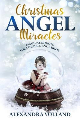 Christmas Angel Miracles: Magical Stories for Children and Adults by Volland, Alexandra