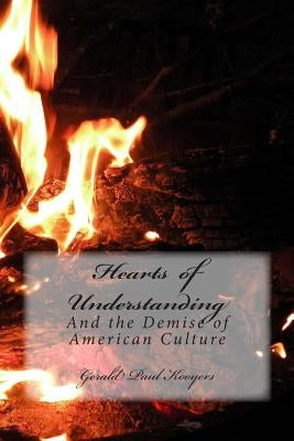 Hearts of Understanding: And The Demise of American Culture by Kooyers, Gerald Paul