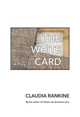 The White Card: A Play by Rankine, Claudia