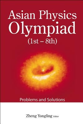 Asian Physics Olympiad (1st-8th) by Zheng Yongling