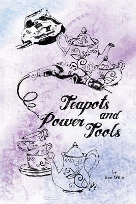 Teapots and Power Tools: Effectively using the tools God has equipped you with, while taking time to Be Still and Know That He is God by Depriest, Sarah