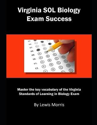 Virginia Sol Biology Exam Success: Master the Key Vocabulary of the Virginia Standards of Learning Biology Exam by Morris, Lewis