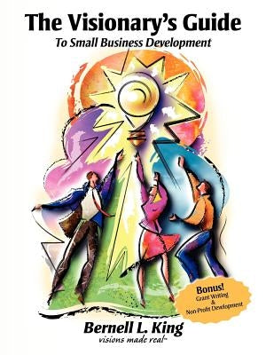 The Visionary's Guide to Small Business Development by King, Bernell L.
