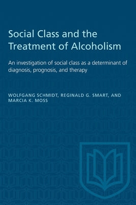 Social Class and the Treatment of Alcoholism: An Investigation of Social Class as a Determinant of Diagnosis, Prognosis, and Therapy by Schmidt, Wolfgang