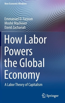 How Labor Powers the Global Economy: A Labor Theory of Capitalism by Farjoun, Emmanuel D.