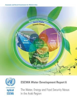 Escwa Water Development Report 6: The Water, Energy and Food Security Nexus in the Arab Region by United Nations Publications