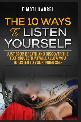 The 10 Ways to Listen Yourself: Just Stop, Breath And Discover The Techniques That Will Allow You to Listen to Your Inner Self by Bible, The Reader