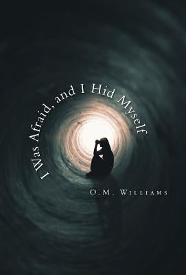I Was Afraid, and I Hid Myself by Williams, O. M.