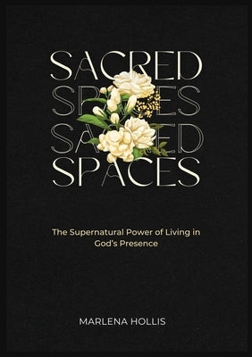 Sacred Spaces: The Supernatural Power of Living in God's Presence by Hollis, Marlena