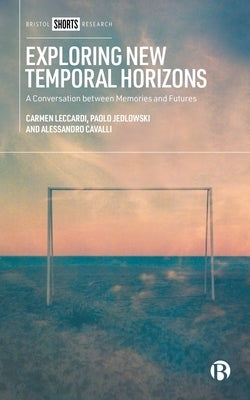 Exploring New Temporal Horizons: A Conversation Between Memories and Futures by Leccardi, Carmen