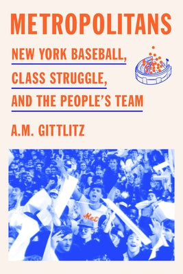 Metropolitans: New York Baseball, Class Struggle, and the People's Team by Gittlitz, A. M.
