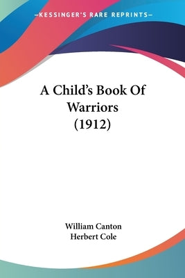 A Child's Book Of Warriors (1912) by Canton, William