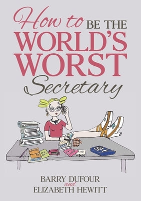 How to Be the World's Worst Secretary by Dufour, Barry