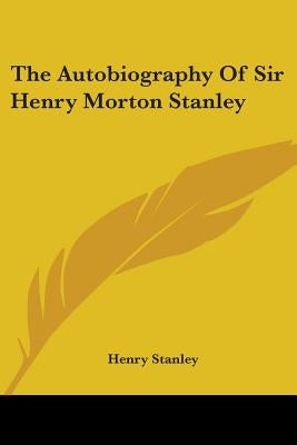 The Autobiography Of Sir Henry Morton Stanley by Stanley, Henry