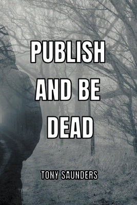 Publish and Be Dead by Saunders, Tony