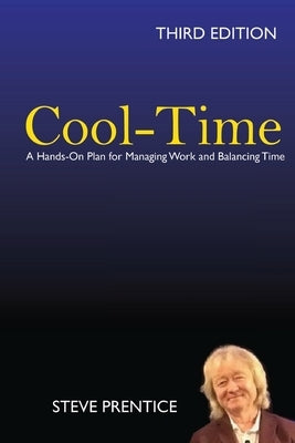 Cool-Time: A Hands On Plan for Managing Work and Balancing Time: Third Edition by Prentice, Steve