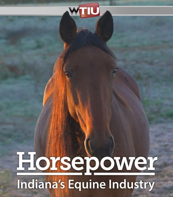 Horsepower: Indiana's Equine Industry by Wtiu