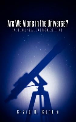 Are We Alone in the Universe? a Biblical Perspective by Cordle, Craig R.