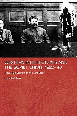 Western Intellectuals and the Soviet Union, 1920-40: From Red Square to the Left Bank by Stern, Ludmila