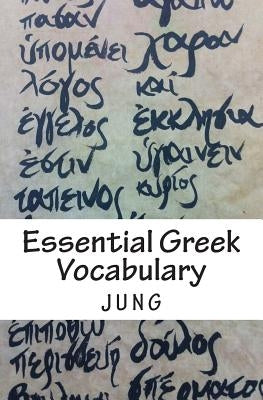 Essential Greek Vocabulary: Mastering Forgetful Words In Unforgettable Ways by Jung, Jason Jc