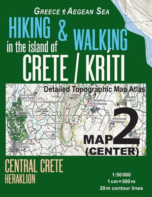 Hiking & Walking in the Island of Crete/Kriti Map 2 (Center) Detailed Topographic Map Atlas 1: 50000 Central Crete Heraklion Greece Aegean Sea: Trails by Mazitto, Sergio