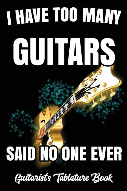 I Have Too Many Guitars Said No One Ever. Guitarist's Tablature Book by Mackrel, Jack