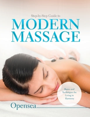 Step-by-Step Guide to Modern Massage: Basics and Techniques for Living in Harmony by Opensea
