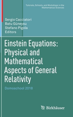 Einstein Equations: Physical and Mathematical Aspects of General Relativity: Domoschool 2018 by Cacciatori, Sergio