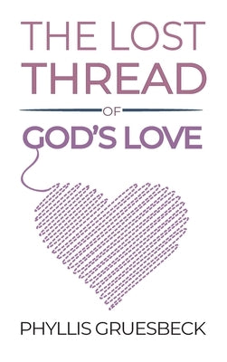 The Lost Thread of God's Love by Gruesbeck, Phyllis