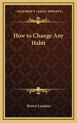 How to Change Any Habit by Landone, Brown