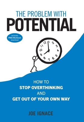 The Problem With Potential: How to Stop Overthinking and Get Out of Your Own Way by Ignace, Joseph R.