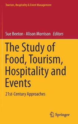The Study of Food, Tourism, Hospitality and Events: 21st-Century Approaches by Beeton, Sue