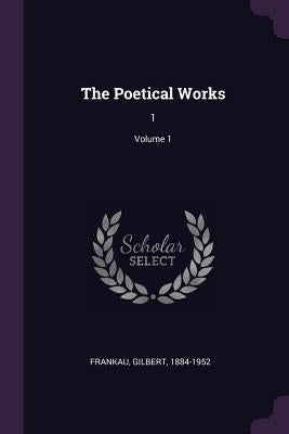The Poetical Works: 1; Volume 1 by Frankau, Gilbert