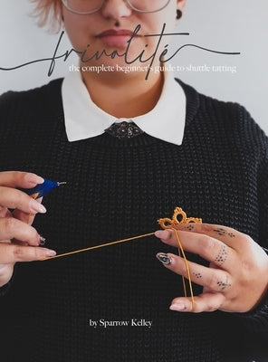 Frivolit?: The Complete Beginner's Guide To Shuttle Tatting by Kelley, Sparrow