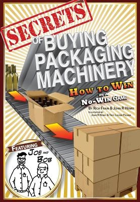 Secrets of Buying Packaging Machinery: How to Win in a No Win Game by Henry, John R.