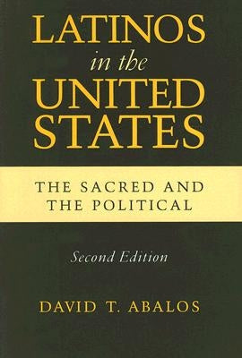 Latinos in the United States: The Sacred and the Political, Second Edition by Abalos, David T.
