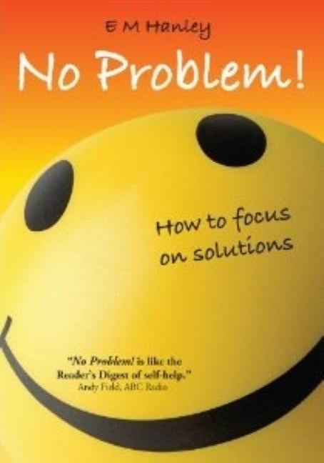No Problem!: How to Focus on Solutions by Hanley, Elizabeth M.