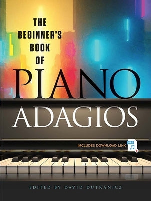 The Beginner's Book of Piano Adagios: Includes MP3 Download Link by Dutkanicz, David