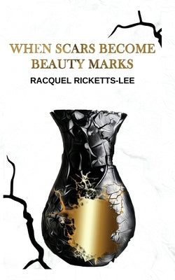 When Scars Become Beauty Marks by Ricketts-Lee, Racquel