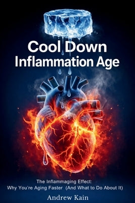 Cool Down Inflammation Age The Inflammaging Effect: Why You're Aging Faster (And What to Do About It) The F(x) Longevity Series BOOK 1 by Kain, Andrew