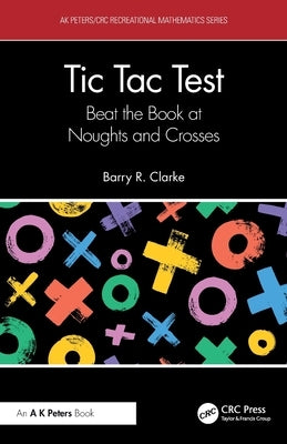 Tic Tac Test: Beat the Book at Noughts and Crosses by Clarke, Barry R.