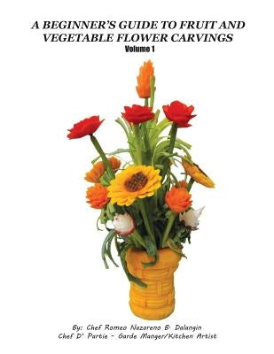 A Beginner's Guide to Fruit and Vegetable Flower Carvings by Dalangin, Romeo Nazareno B.