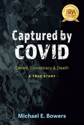 Captured by COVID: Deceit, Conspiracy & Death-A True Story by Bowers, Michael E.