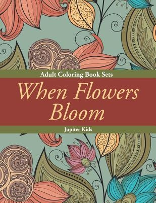 When Flowers Bloom: Adult Coloring Book Sets by Jupiter Kids