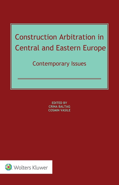 Construction Arbitration in Central and Eastern Europe: Contemporary Issues by Baltag, Crina