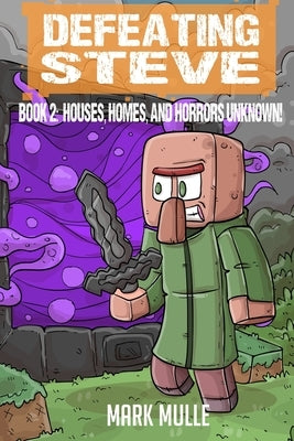 Defeating Steve Book 2: Houses, Homes, and Horrors Unknown by Mulle, Mark