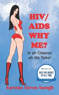 HIV/AIDS Why Me? Is ah chance ah go take by Suragh, Karcian Ekron