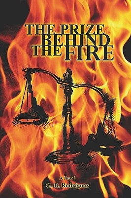 The Prize Behind The Fire by Rodriguez, G. B.