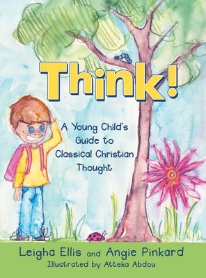 Think!: A Young Child's Guide to Classical Christian Thought by Ellis, Leigha