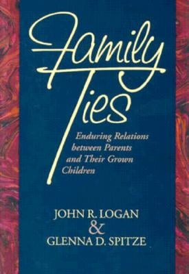 Family Ties: Enduring Relations Between Parents and Their Grown Children by Logan, John